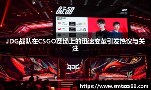 JDG战队在CSGO赛场上的迅速变革引发热议与关注