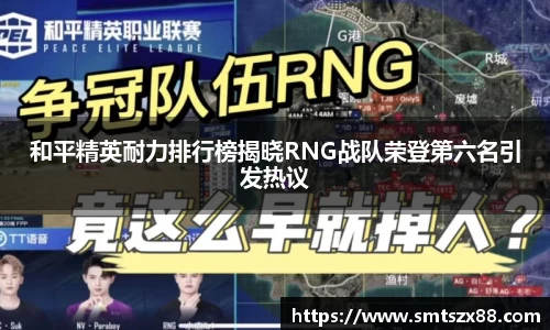 和平精英耐力排行榜揭晓RNG战队荣登第六名引发热议
