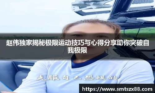 赵伟独家揭秘极限运动技巧与心得分享助你突破自我极限