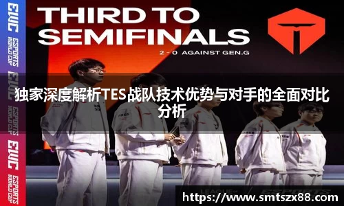 独家深度解析TES战队技术优势与对手的全面对比分析
