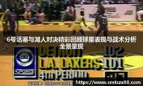 6号活塞与湖人对决精彩回顾球星表现与战术分析全景呈现