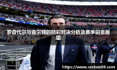 罗奇代尔与查尔顿的精彩对决分析及赛季前景展望