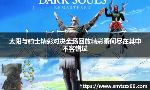 太阳与骑士精彩对决全场回放精彩瞬间尽在其中不容错过