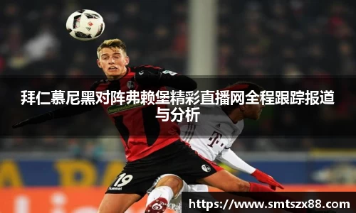 拜仁慕尼黑对阵弗赖堡精彩直播网全程跟踪报道与分析