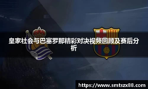 皇家社会与巴塞罗那精彩对决视频回顾及赛后分析